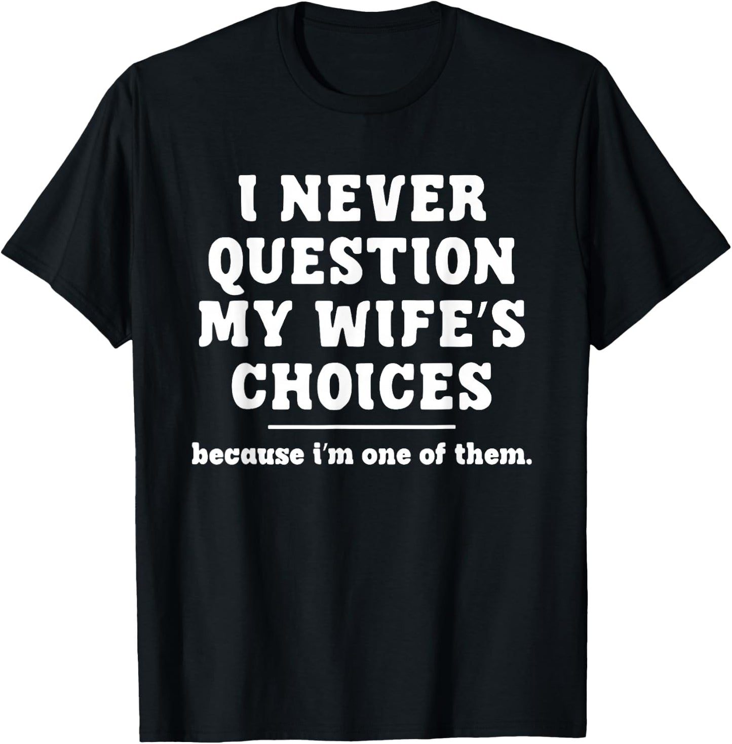 I Never Question My Wife's Choices Because I'm One Of Them T-Shirt - T-Shirt | Black