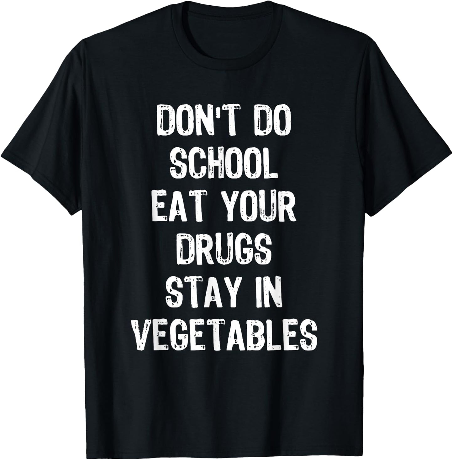 Don't Do School Eat Your Drugs Stay In Vegetables T-Shirt - T-Shirt | Black