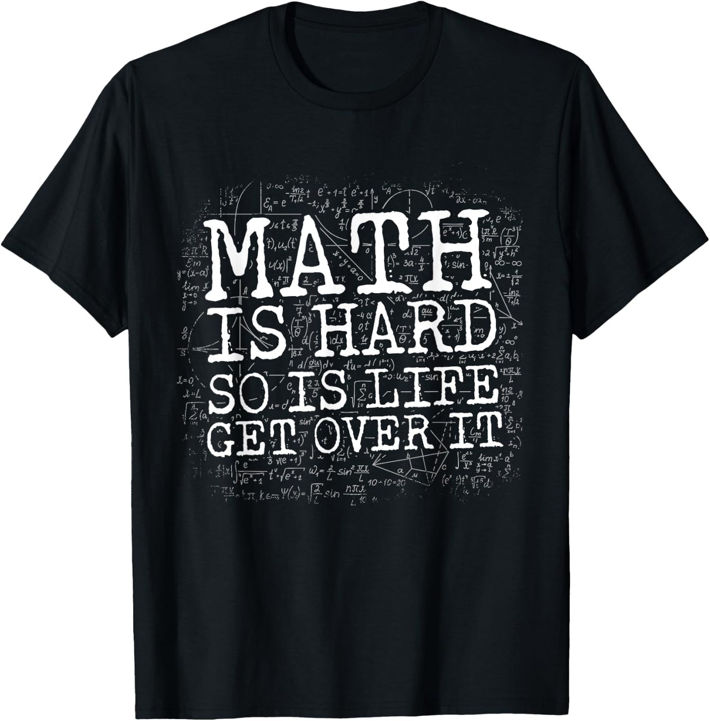 Math Is Hard So Is Life Get Over It T-Shirt - T-Shirt | Black