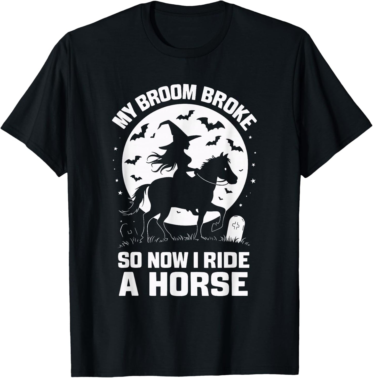 My Broom Broke So Now I Ride A Horse T-Shirt - T-Shirt | Black