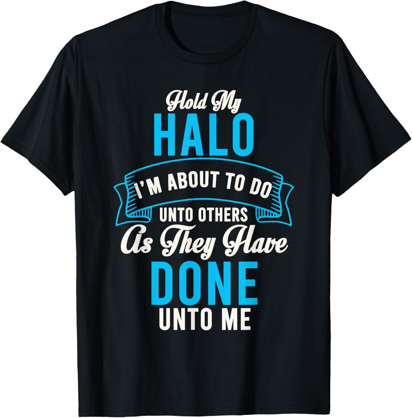 Hold My Halo I’m About To Do Unto Others As They Have Done T-Shirt - T-Shirt | Black