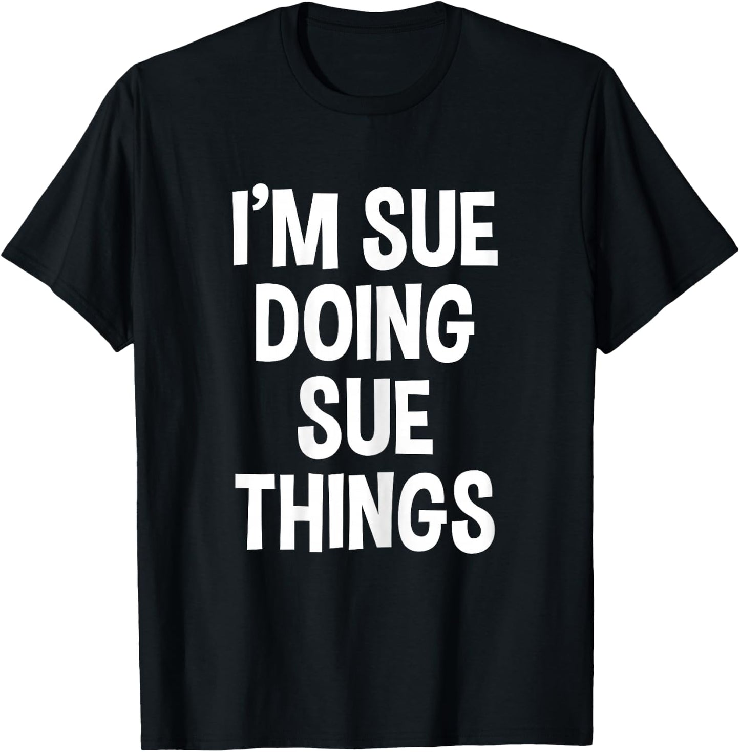 I'm Sue Doing Sue Things Funny Saying , Female X-Small, Black T-Shirt - T-Shirt | Black