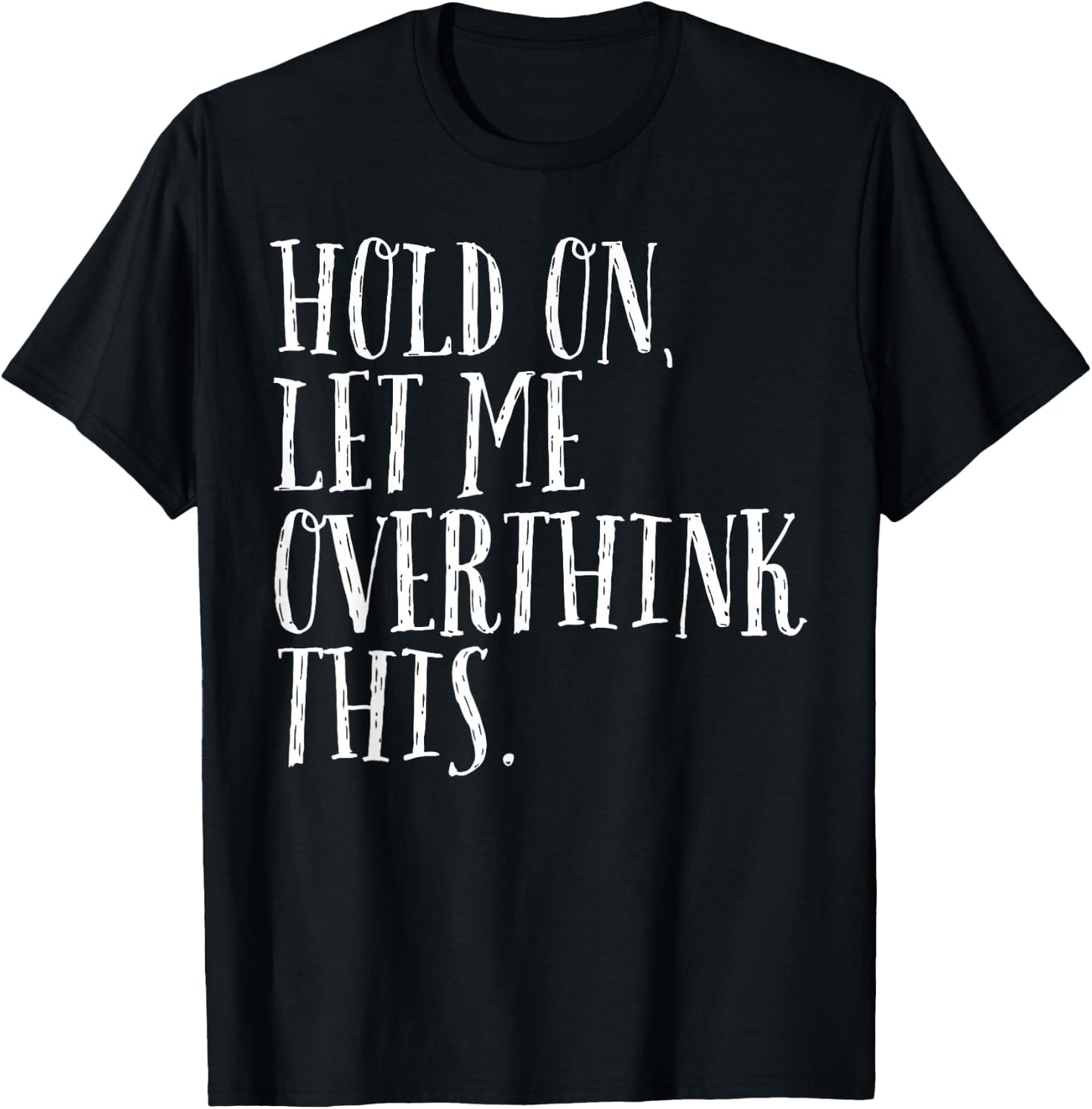 Funny Sarcastic Quote Hold On Let Me Overthink Men Women Kid T-Shirt - T-Shirt | Black