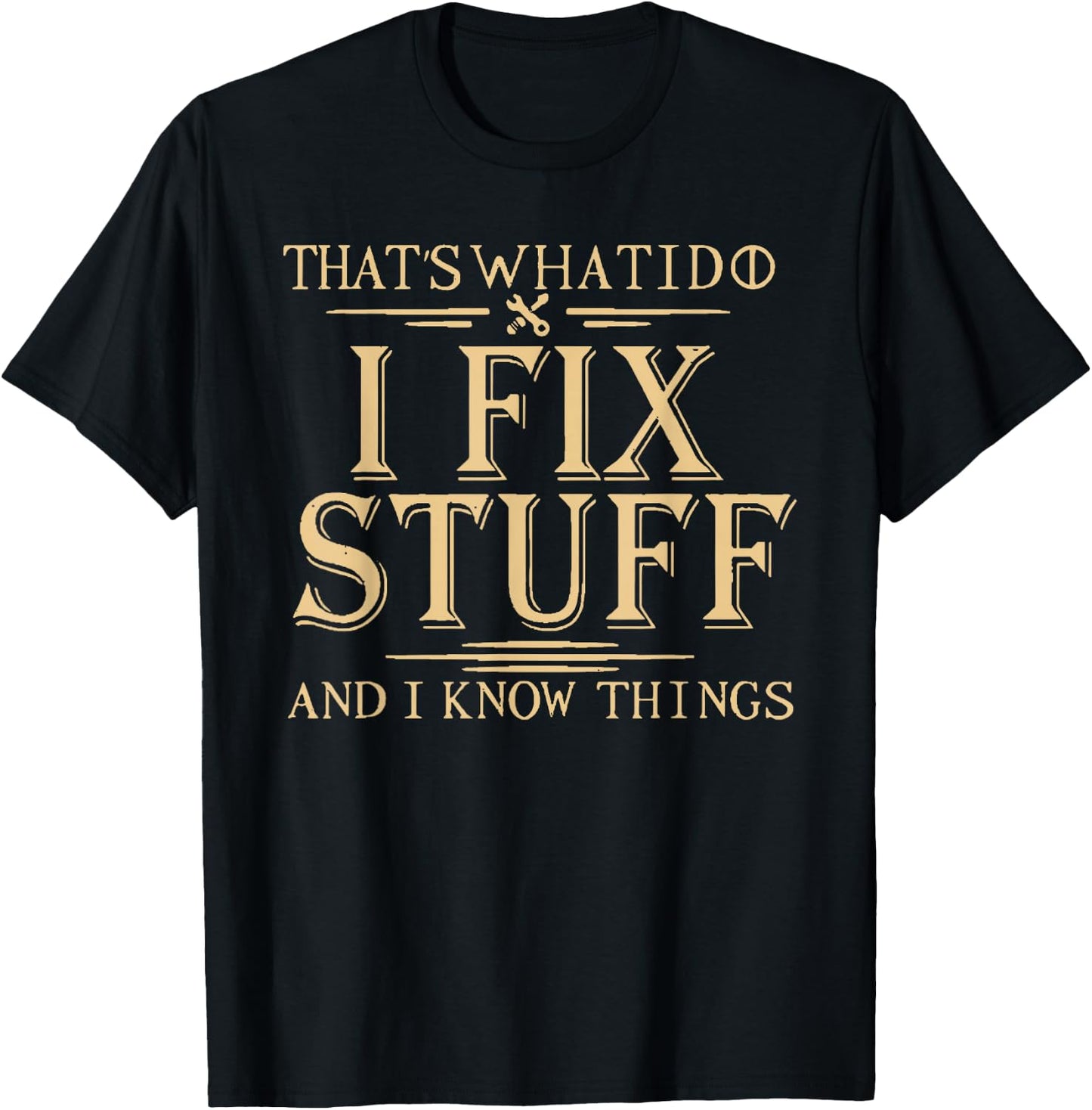 That's What I Do I Fix Stuff and I Know Things T-Shirt - T-Shirt | Black