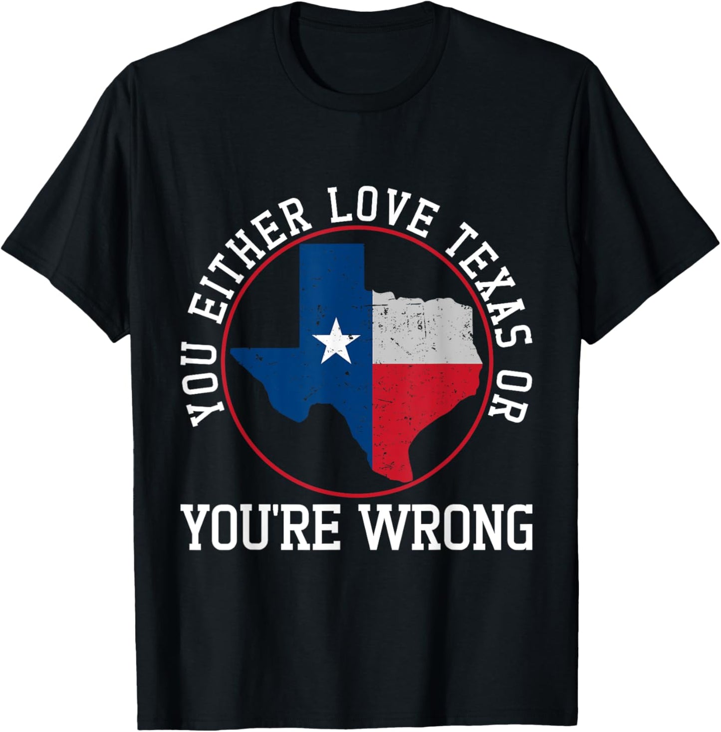 You Either Love Texas Or You're Wrong Texas T-Shirt - T-Shirt | Black