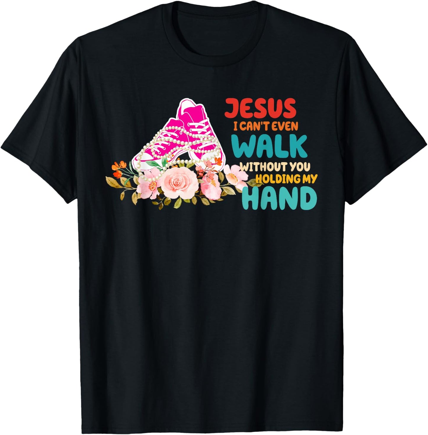Je-sus I Can't Even Walk Without You Holding My Hand Quote T-Shirt - T-Shirt | Black