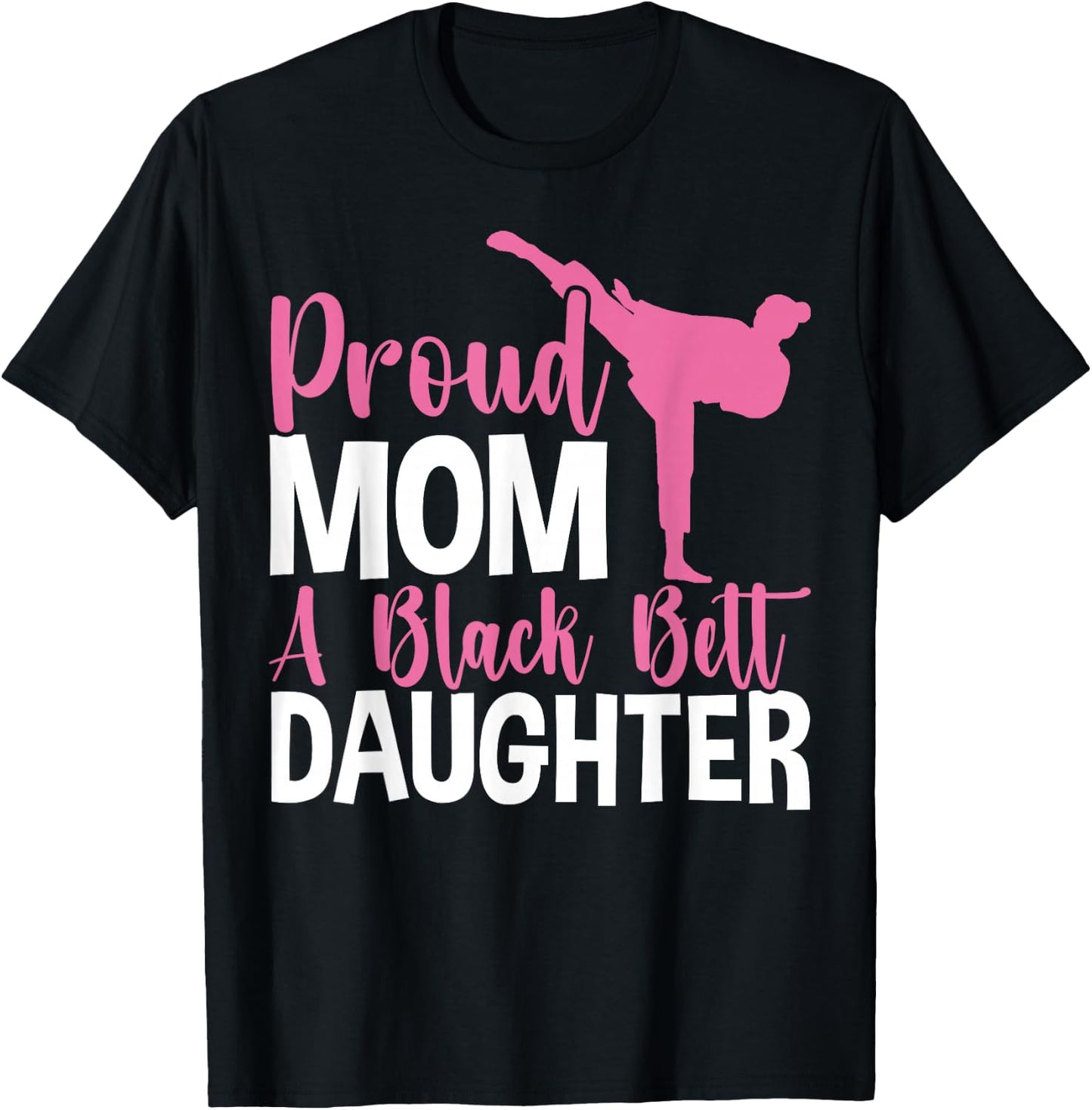 TKD Karate Judo Proud Mom of a Black Belt Daughter T-Shirt - T-Shirt | Black