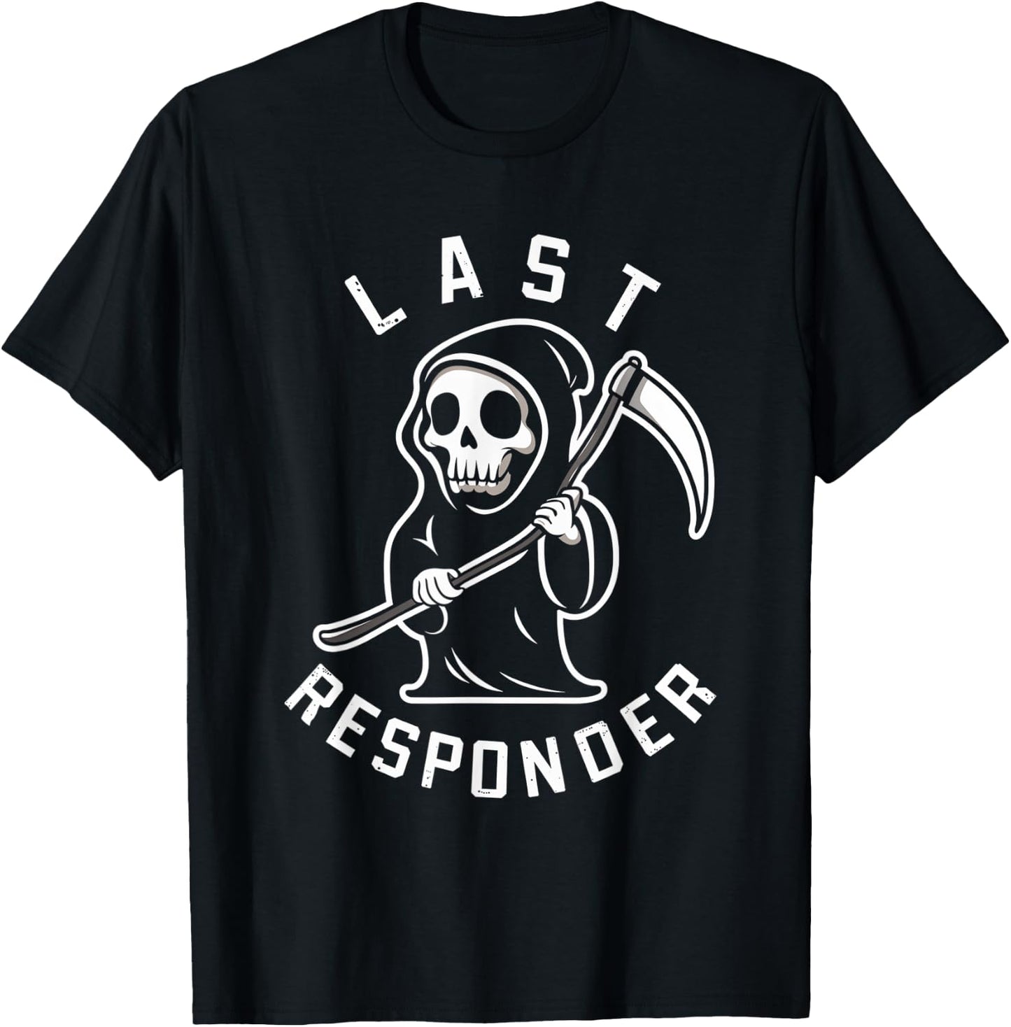 Last Responder Grim Reaper Humor Mortician Death T-Shirt - T-Shirt | Black