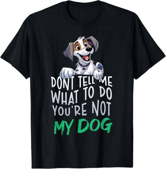 Don't Tell Me What to Do You're Not My Dog Funny Men Women T-Shirt - T-Shirt | Black