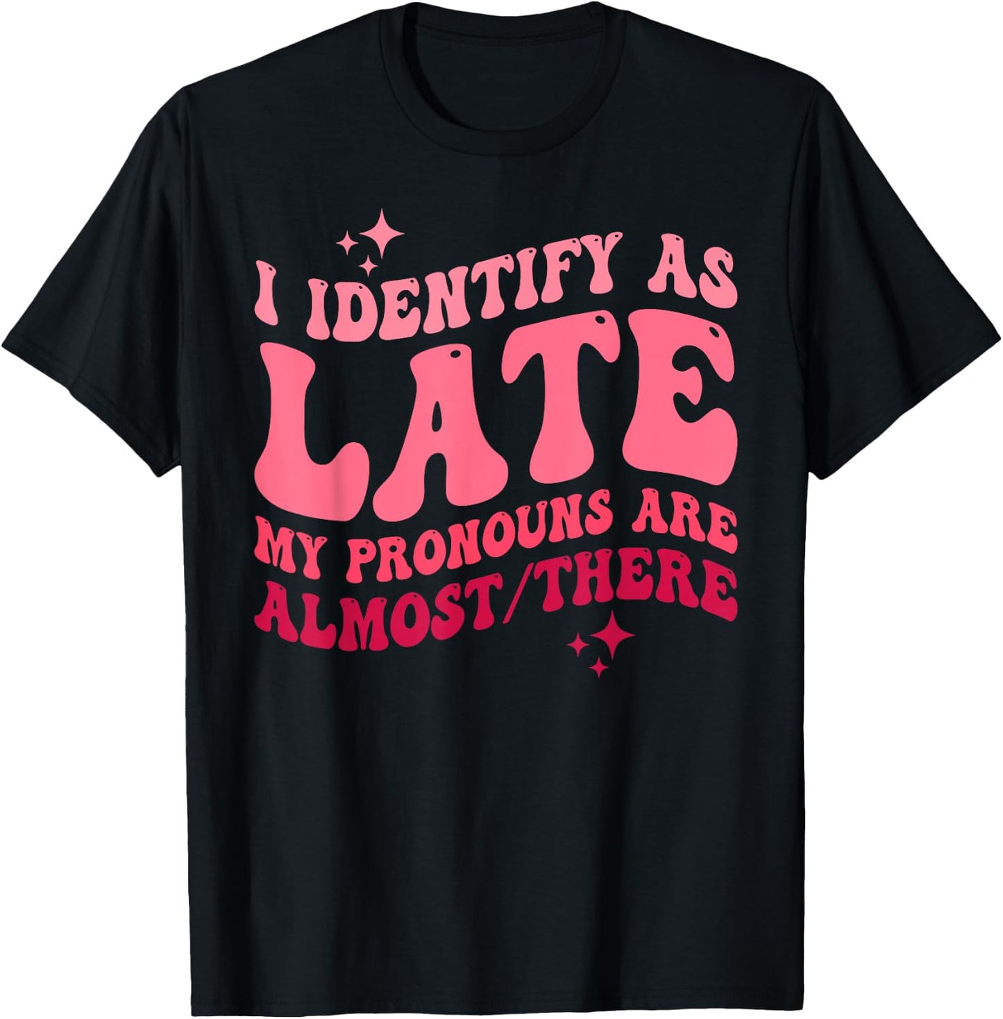 I Identify as Late My Pronouns Are Almost There T-Shirt - T-Shirt | Black