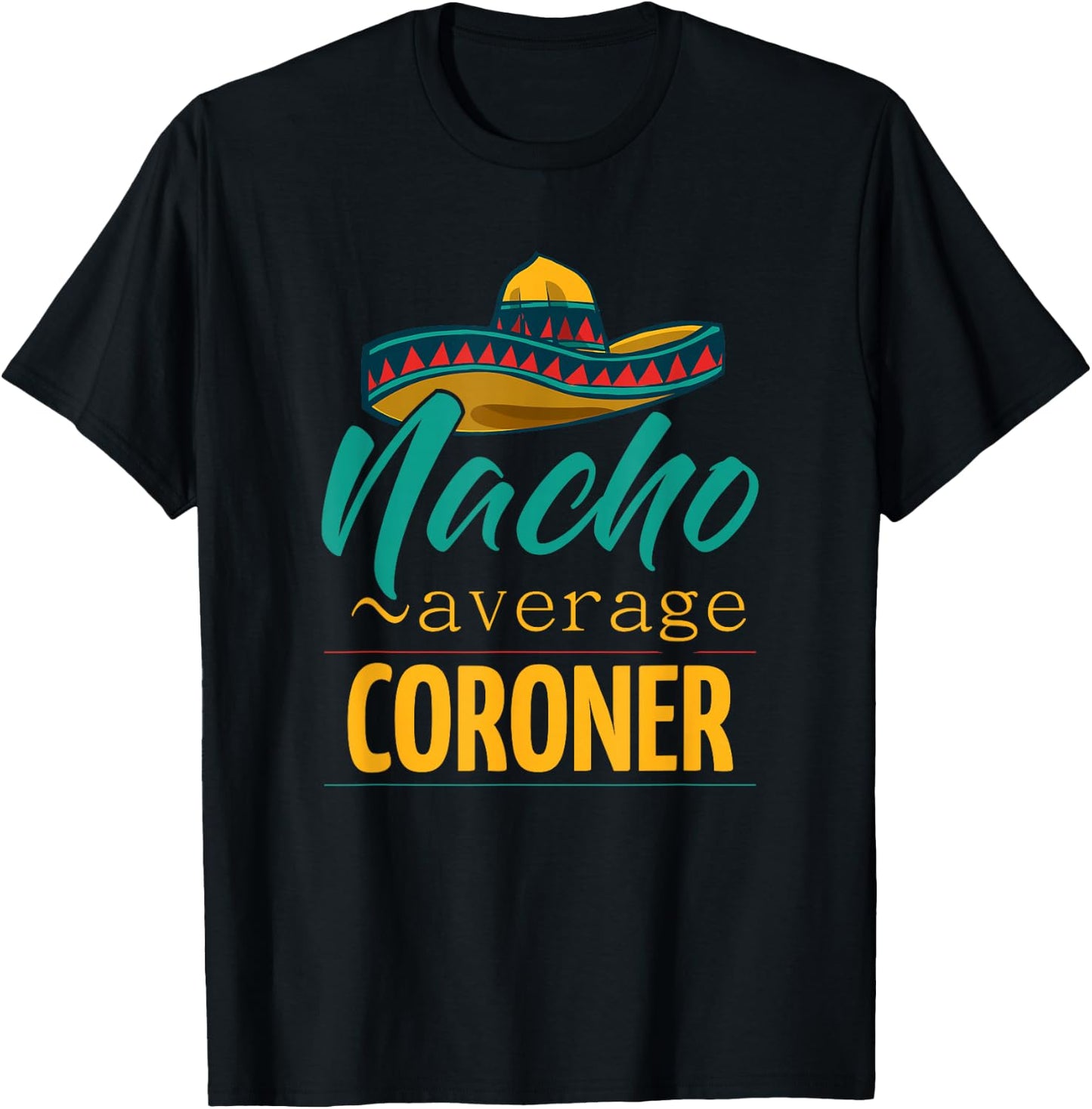 Nacho Average Coroner Gift Mexican Funny Cinco De Majo T-Shirt - T-Shirt | Black