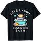 Live Laugh Toaster Bath, Sarcastic Unhinged Meme Saying T-Shirt - T-Shirt | Black