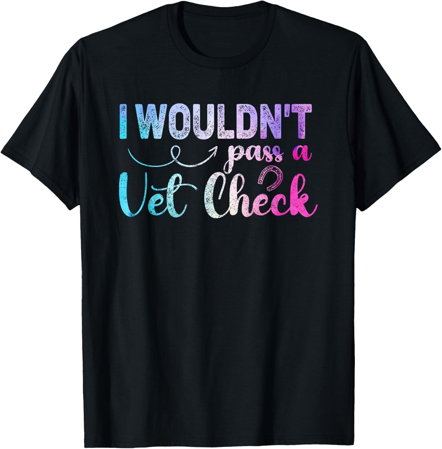 I wouldn't pass a Vet Check funny Equestrian horses lovers T-Shirt - T-Shirt | Black