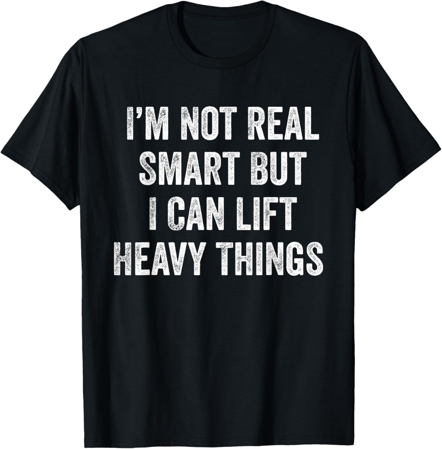 I'm Not Real Smart But I Can Lift Heavy Things Funny Workout T-Shirt - T-Shirt | Black