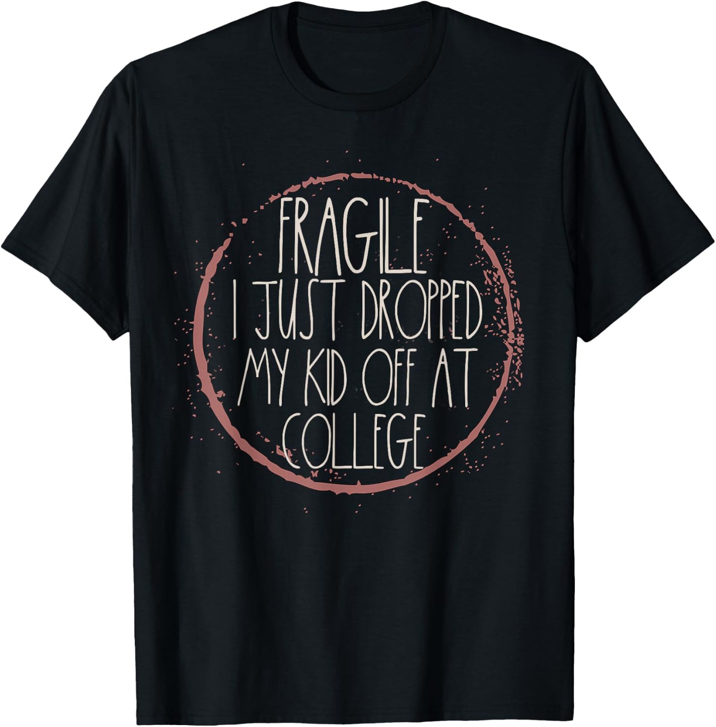 Fragile I Just Dropped My Kid Off Leaving For College Mom T-Shirt - T-Shirt | Black