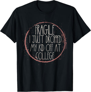 Fragile I Just Dropped My Kid Off Leaving For College Mom T-Shirt - T-Shirt | Black