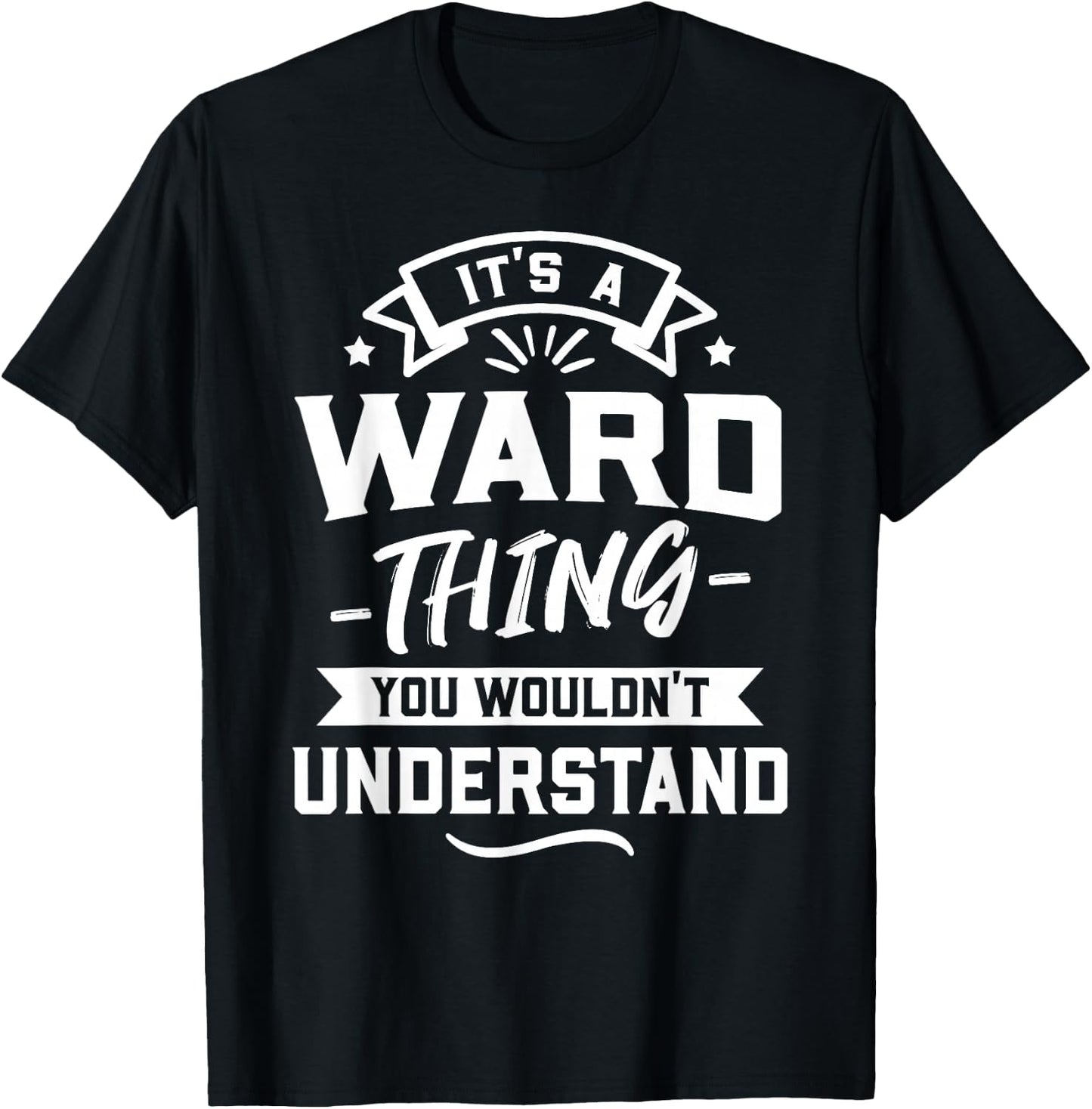 It's A Ward Thing You Wouldn't Understand - Surname Gift T-Shirt - T-Shirt | Black