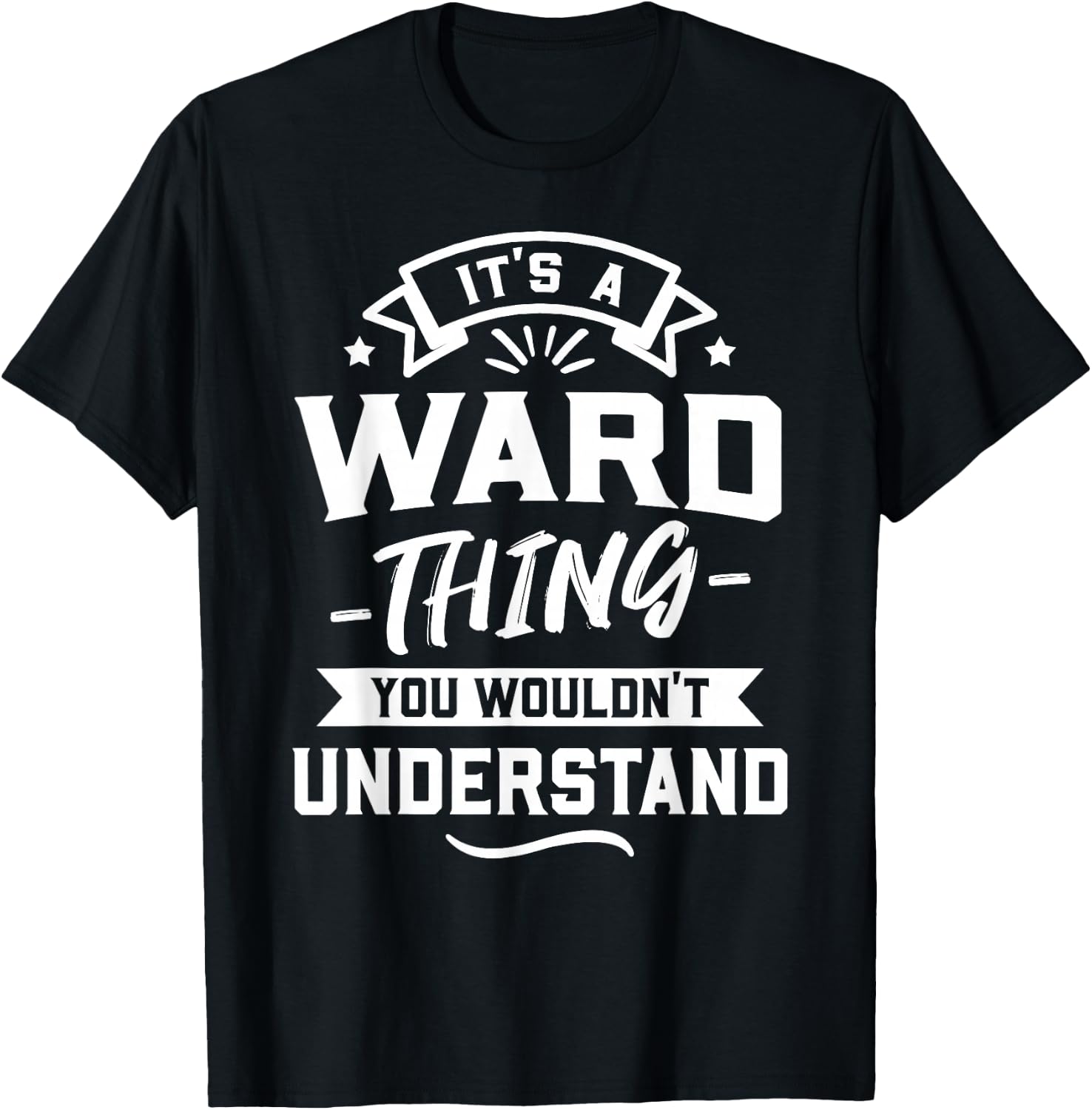 It's A Ward Thing You Wouldn't Understand - Surname Gift T-Shirt - T-Shirt | Black