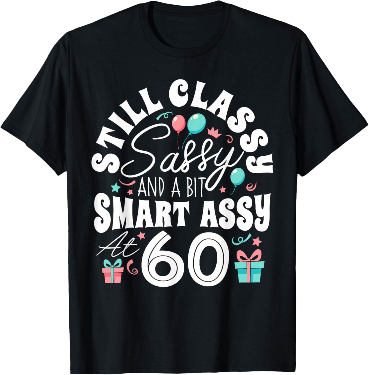 Still Classy Sassy And A Bit Smart Assy At 60 60th Birthday T-Shirt - T-Shirt | Black