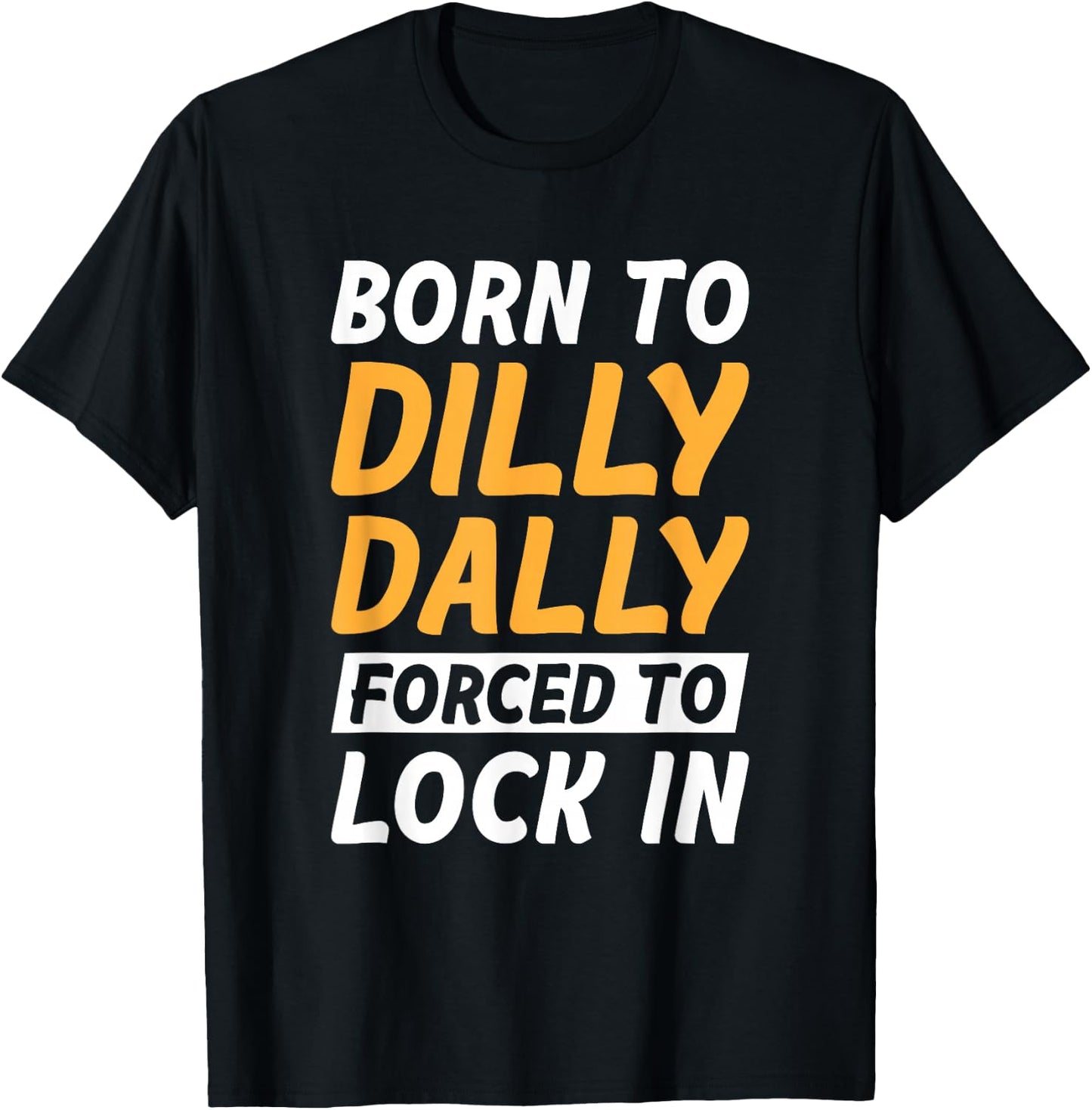 Born To Dilly Dally Forced To Lock In T-Shirt - T-Shirt | Black