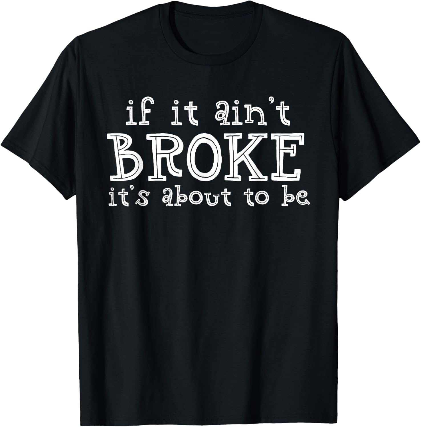 If It Ain't Broke It's About To Be T-Shirt - T-Shirt | Black