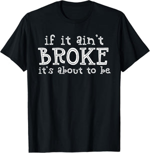If It Ain't Broke It's About To Be T-Shirt - T-Shirt | Black