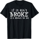If It Ain't Broke It's About To Be T-Shirt - T-Shirt | Black