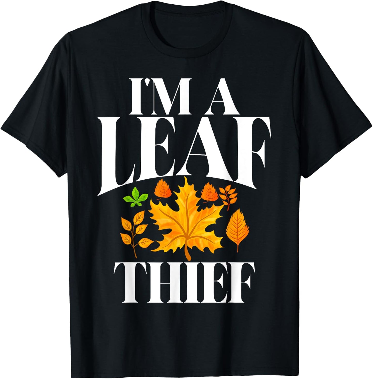 I'm a Leaf Thief Fall Leaves T-Shirt - T-Shirt | Black