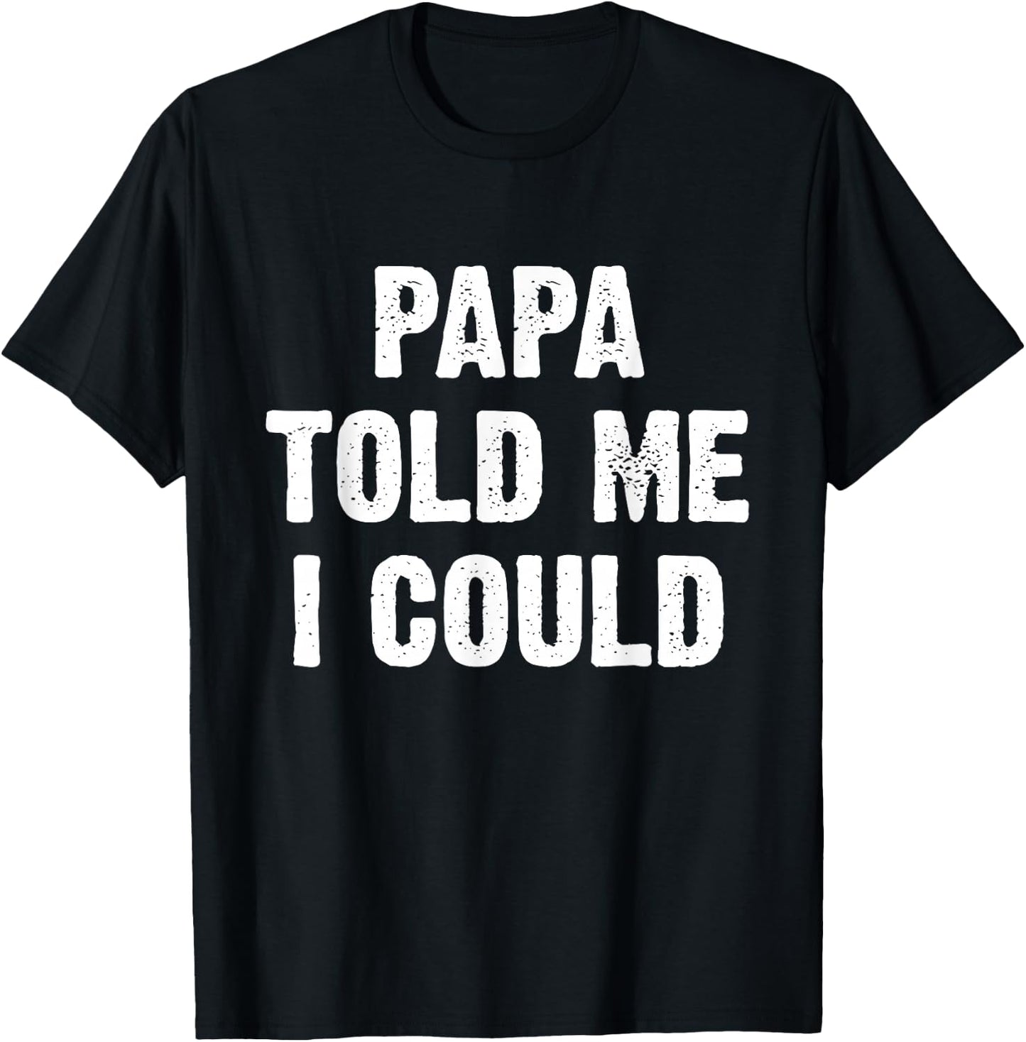 Papa Told Me I Could Funny Dad Joke T-Shirt - T-Shirt | Black