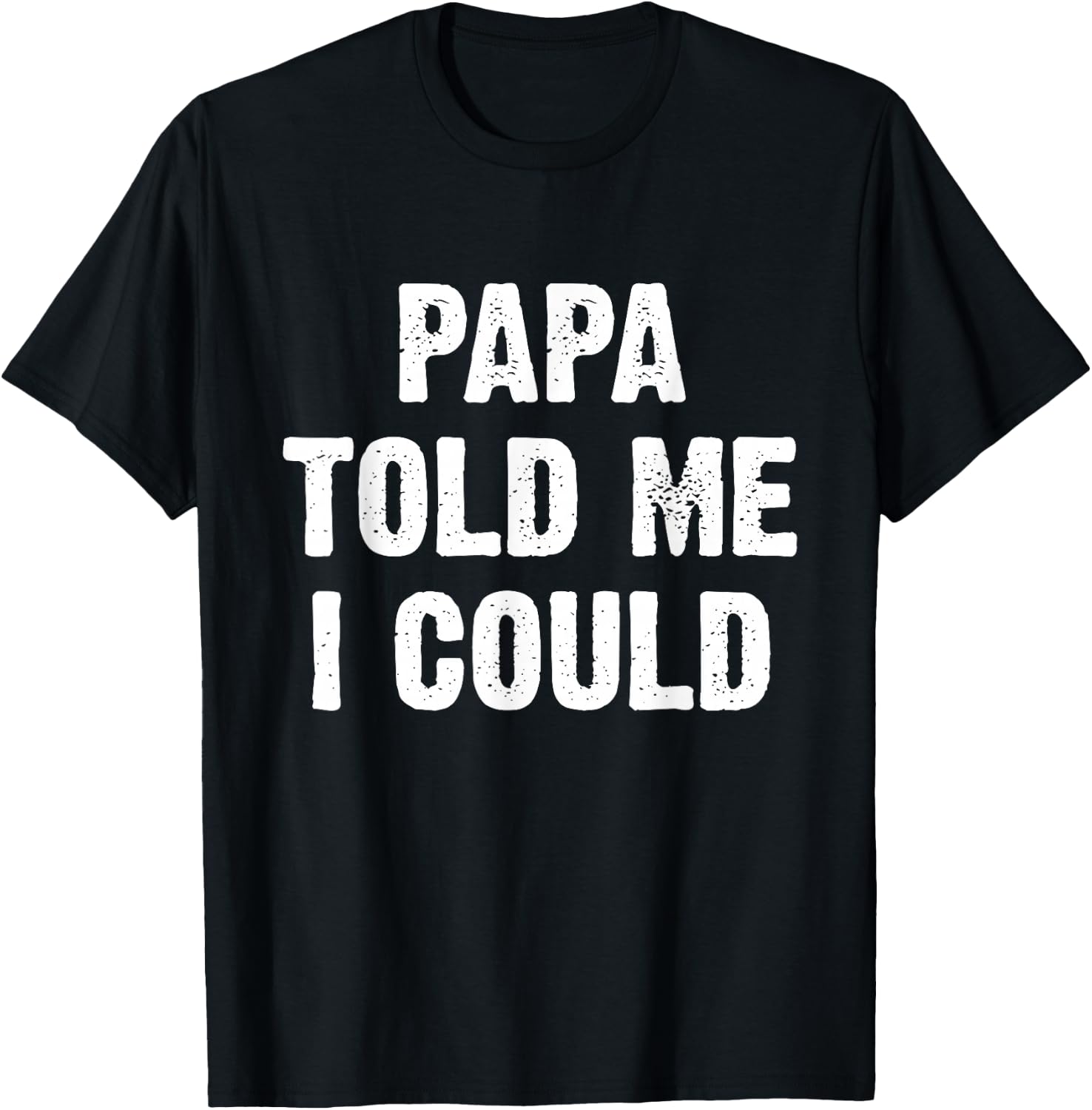 Papa Told Me I Could Funny Dad Joke T-Shirt - T-Shirt | Black
