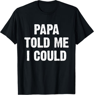 Papa Told Me I Could Funny Dad Joke T-Shirt - T-Shirt | Black
