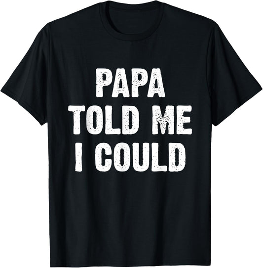 Papa Told Me I Could Funny Dad Joke T-Shirt - T-Shirt | Black