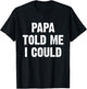 Papa Told Me I Could Funny Dad Joke T-Shirt - T-Shirt | Black