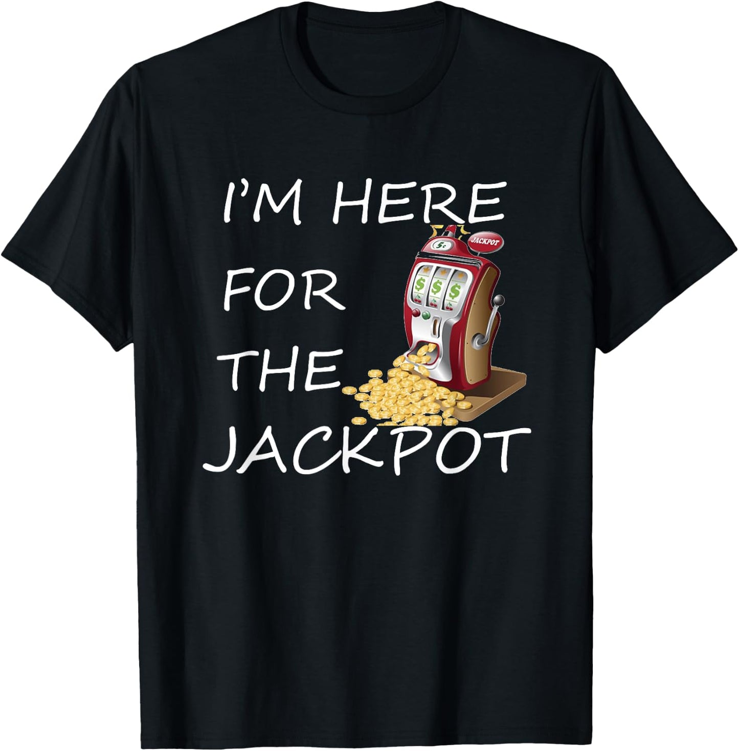 I'm Here for the Jackpot Gambling Casino Shirt T-Shirt - T-Shirt | Black
