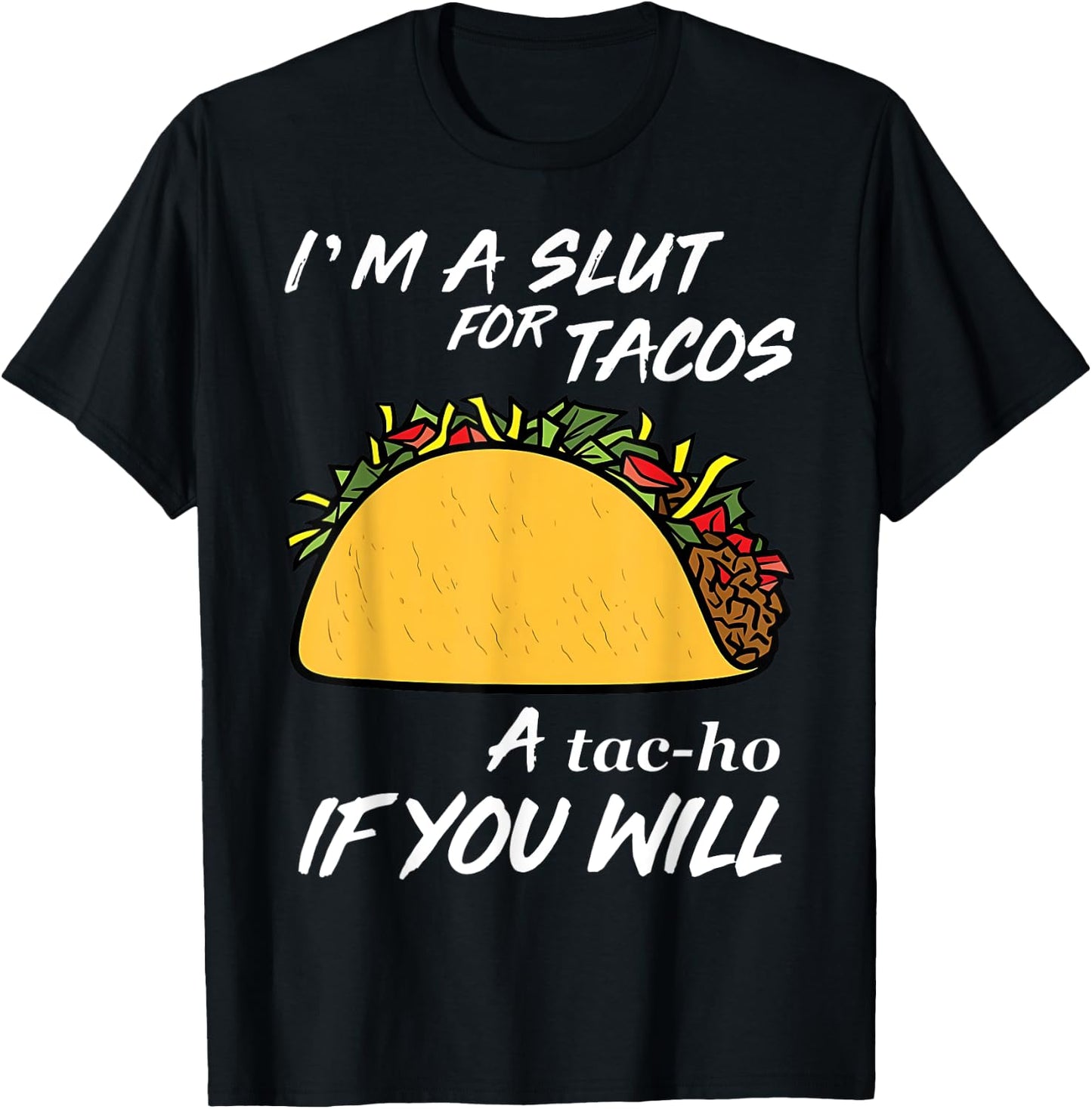 I'm A Slut For Tacos A Tac-Ho If You Will Funny Tacos Lover T-Shirt - T-Shirt | Black