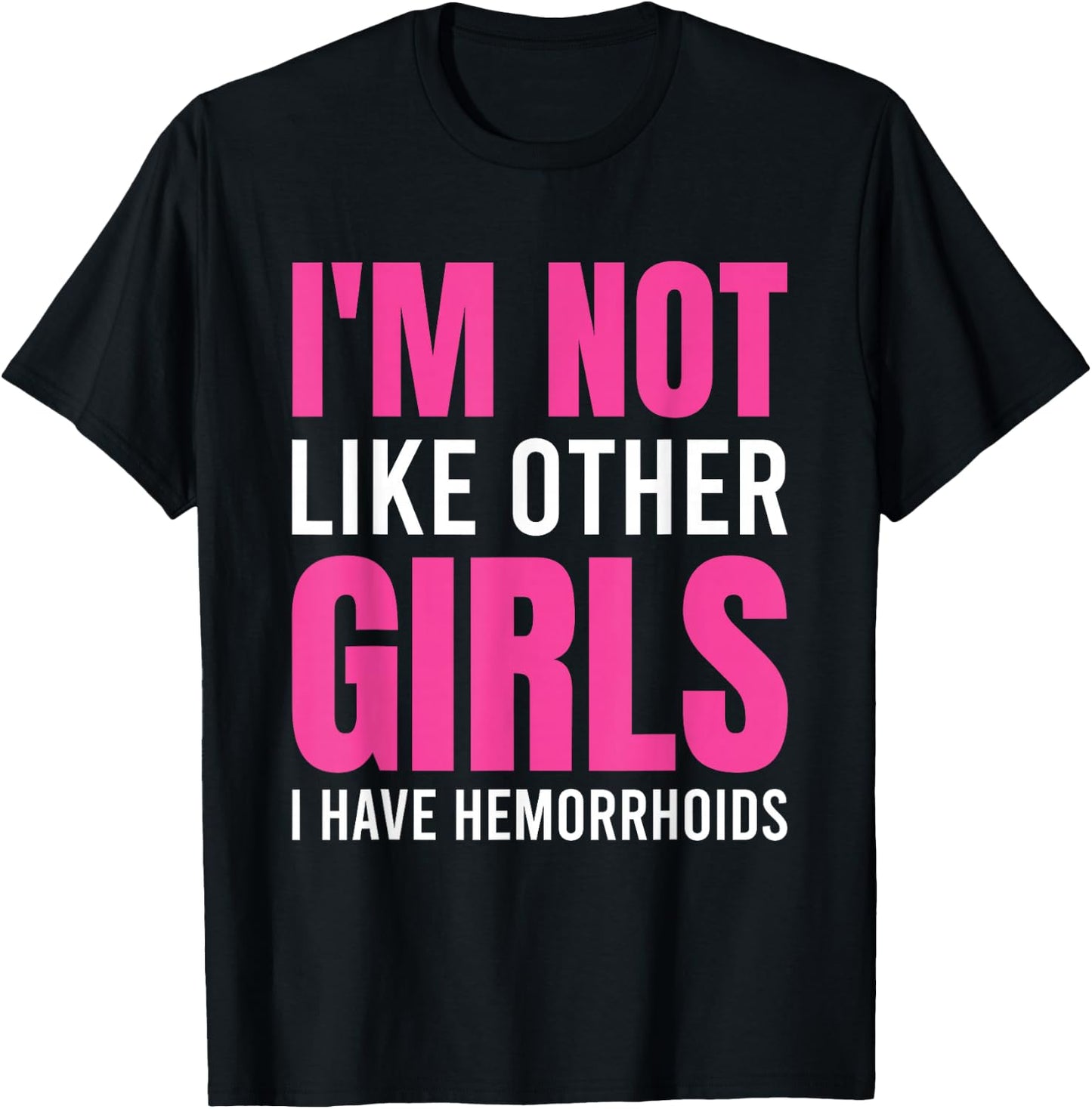 I'm Not Like Other Girls I Have Hemorrhoids T-Shirt - T-Shirt | Black