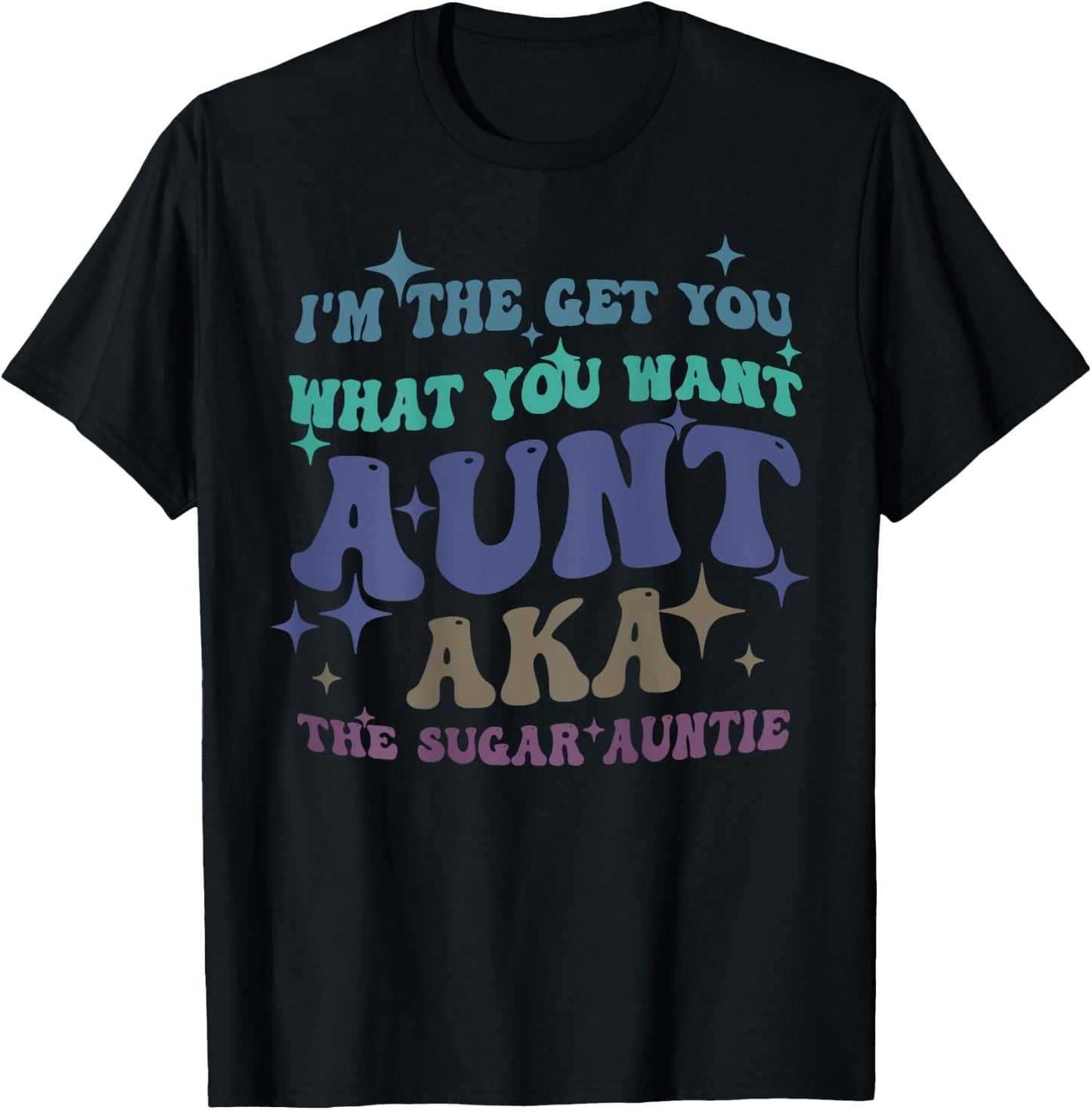 I'm The Get What You Want Aunt Aka The Sugar Auntie T-Shirt - T-Shirt | Black
