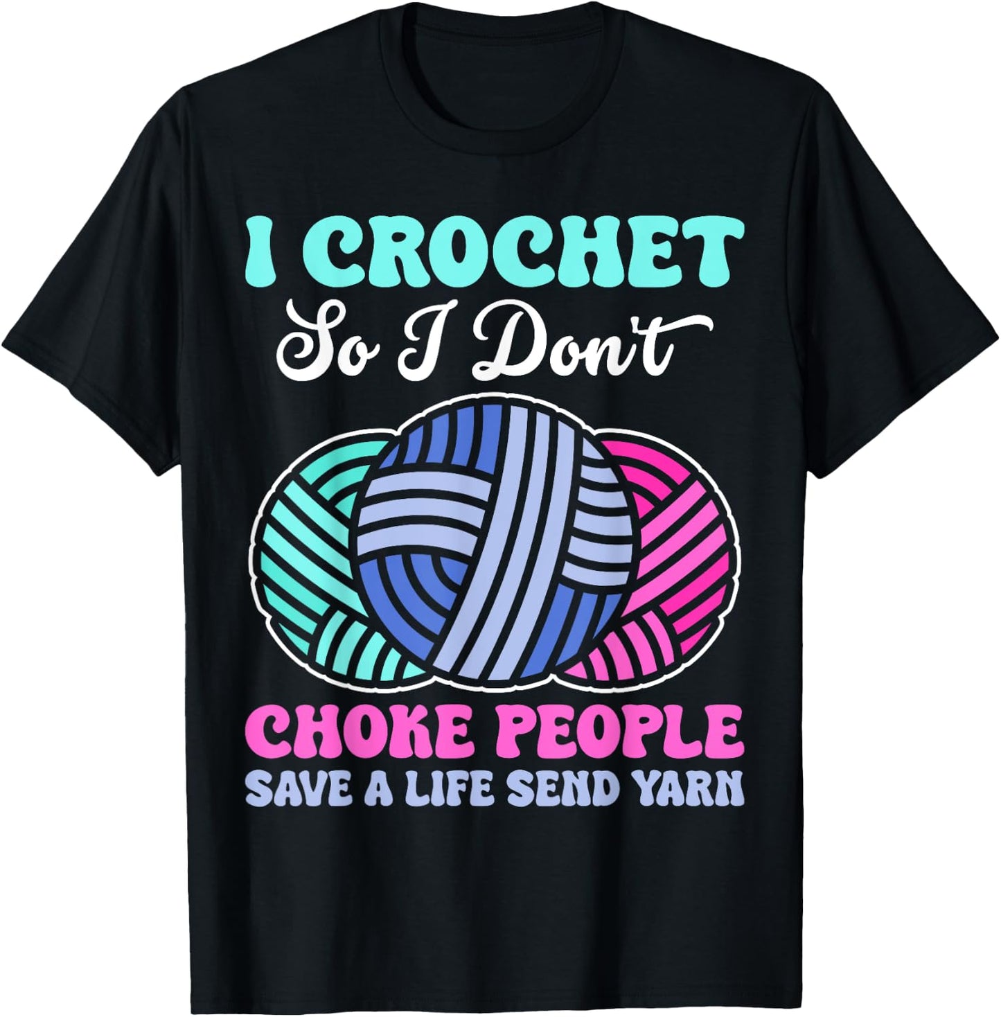 I Crochet So I Don't Choke People Save A Life Send Yarn T-Shirt - T-Shirt | Black
