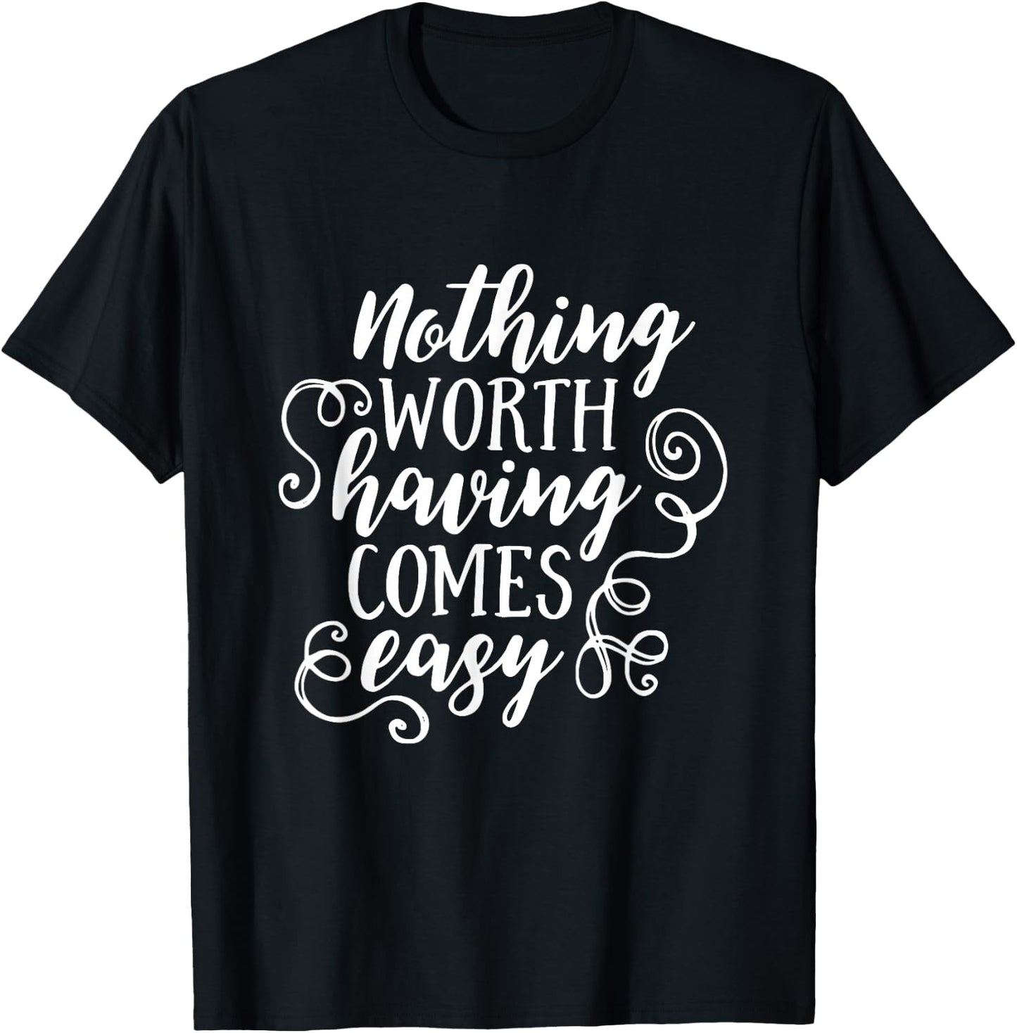 Nothing Worth Having Comes Easy Inspirational Motivational T-Shirt - T-Shirt | Black