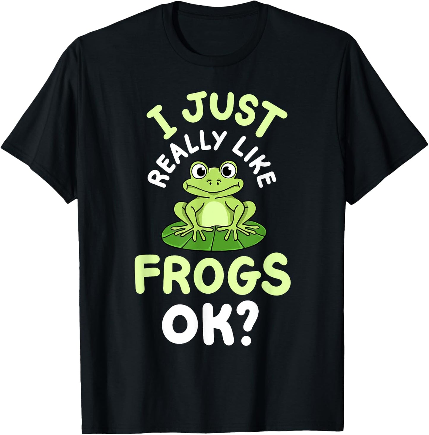 Frog Frogs I Just Really Like Frogs, OK? T-Shirt - T-Shirt | Black
