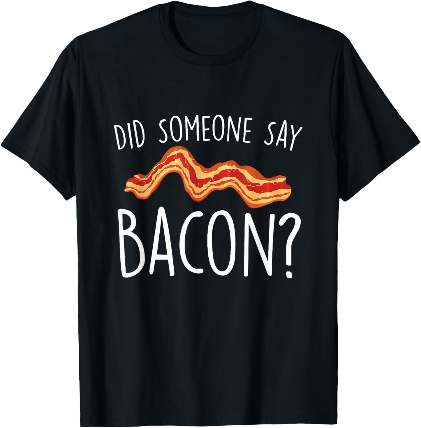 Did Someone Say Bacon - Bacon Lover BBQ Pork Grilling T-Shirt - T-Shirt | Black