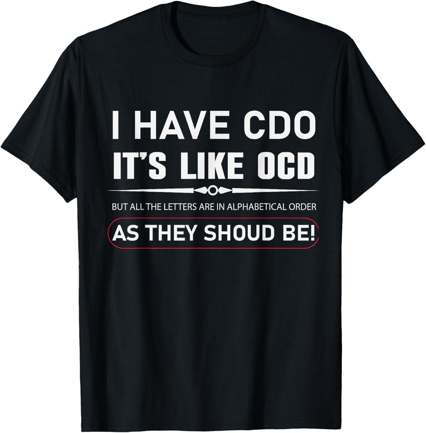 I Have CDO It's Like OCD But In Alphabetical Order Funny T-Shirt - T-Shirt | Black