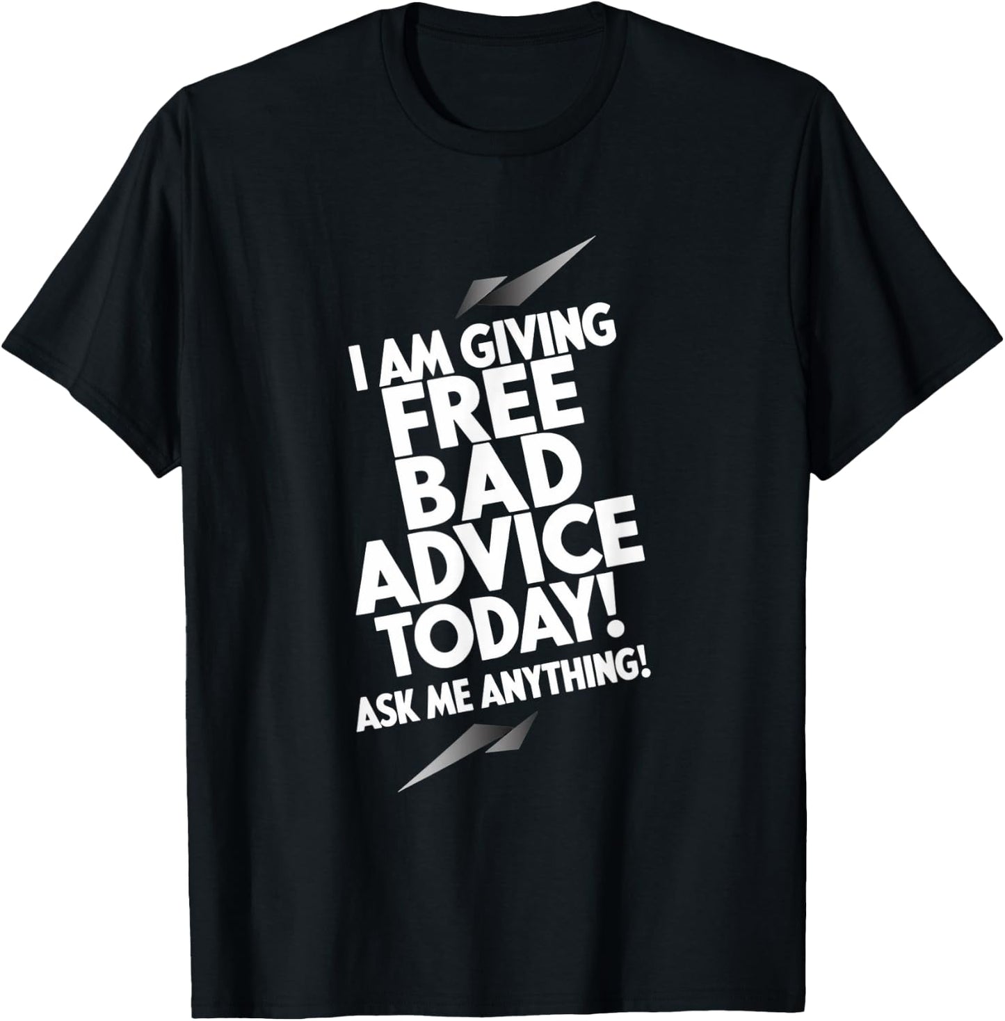 I Am Giving Free Bad Advice Today! Ask Me Anything! T-Shirt - T-Shirt | Black