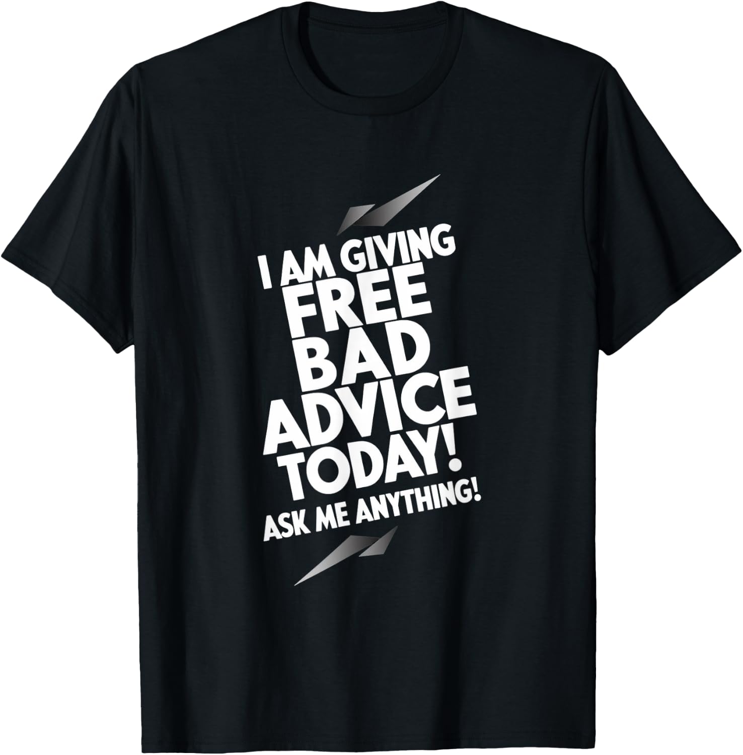 I Am Giving Free Bad Advice Today! Ask Me Anything! T-Shirt - T-Shirt | Black
