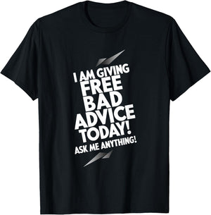 I Am Giving Free Bad Advice Today! Ask Me Anything! T-Shirt - T-Shirt | Black