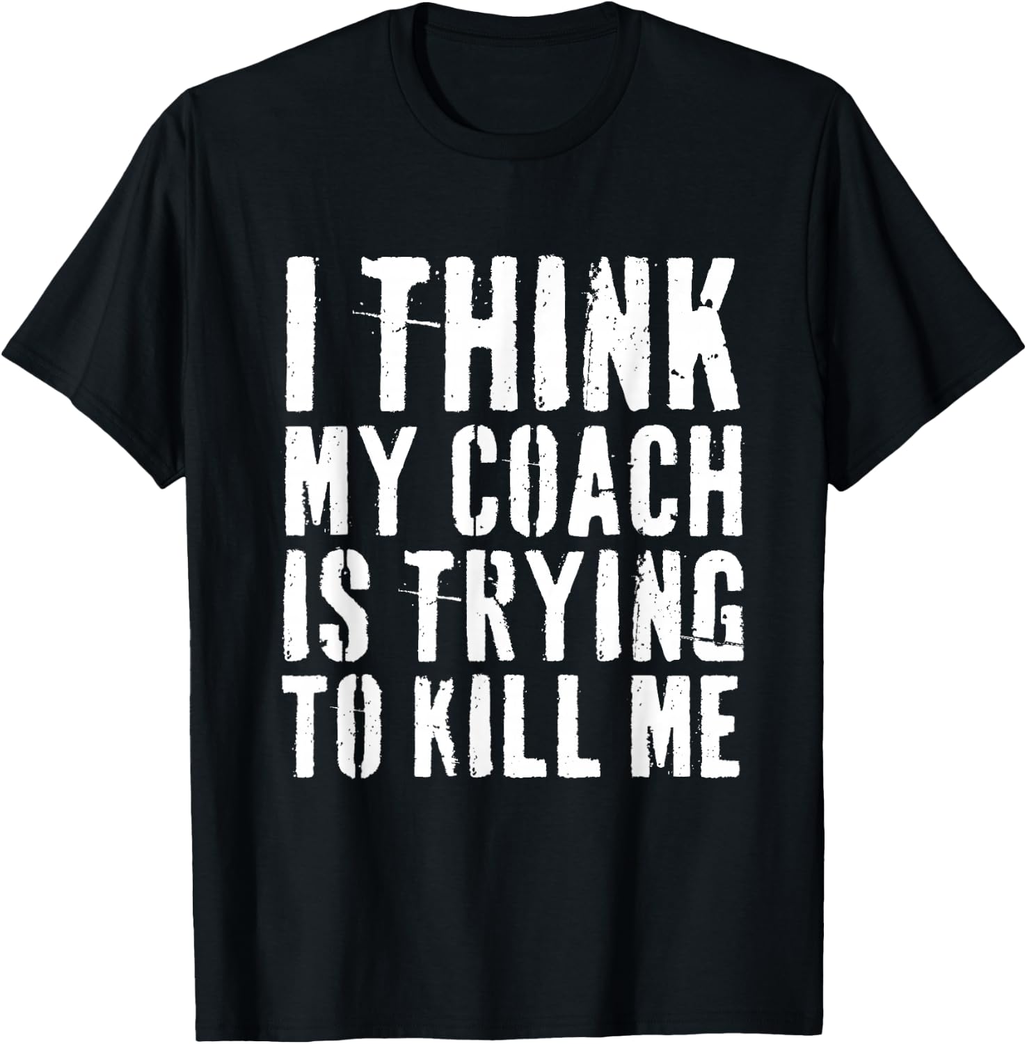 I Think My Coach is Trying to Kill Me Funny Gym Workout T-Shirt - T-Shirt | Black