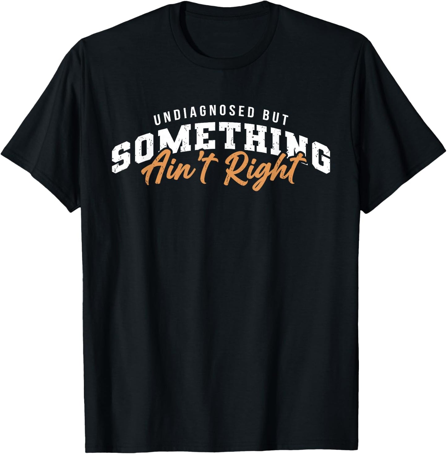 Undiagnosed But Something Ain't Right Funny T-Shirt - T-Shirt | Black
