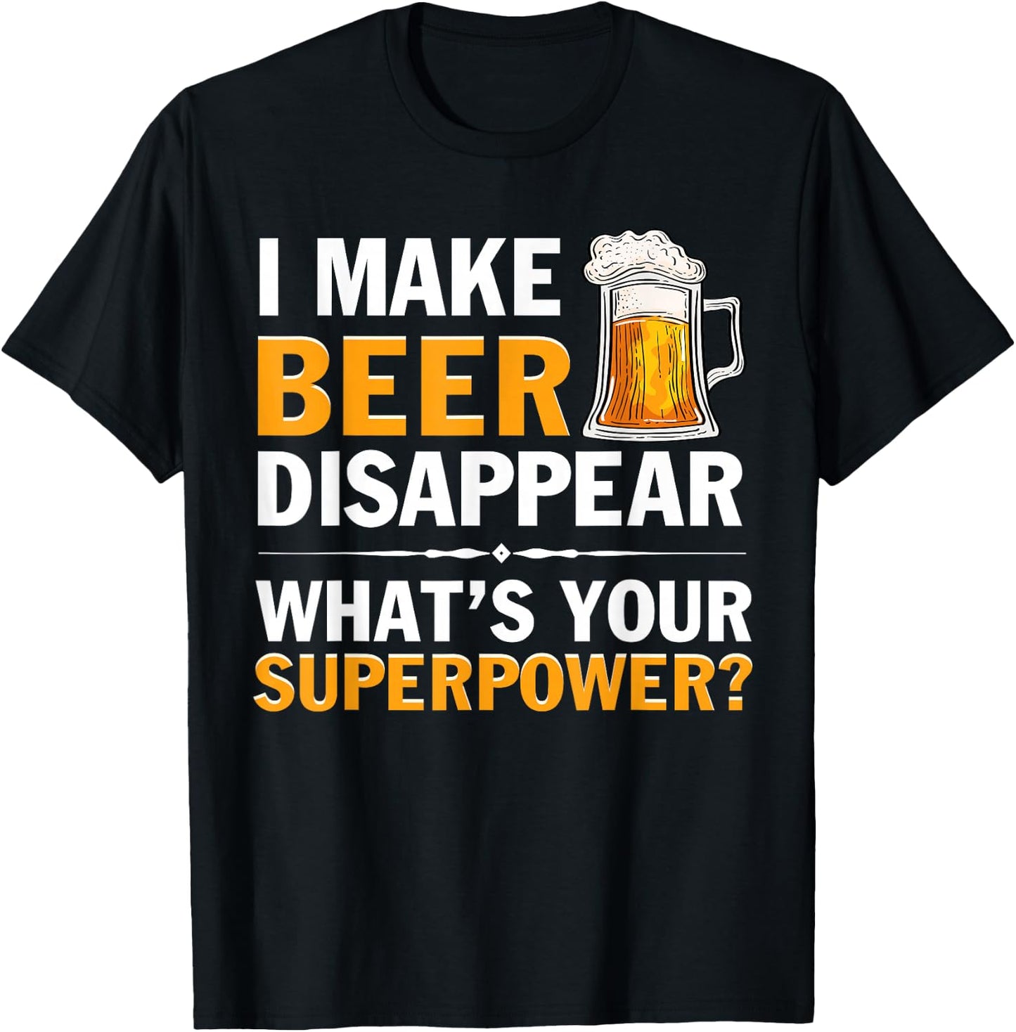 I Make Beer Disappear, Whats Your Superpower? Funny T-Shirt - T-Shirt | Black