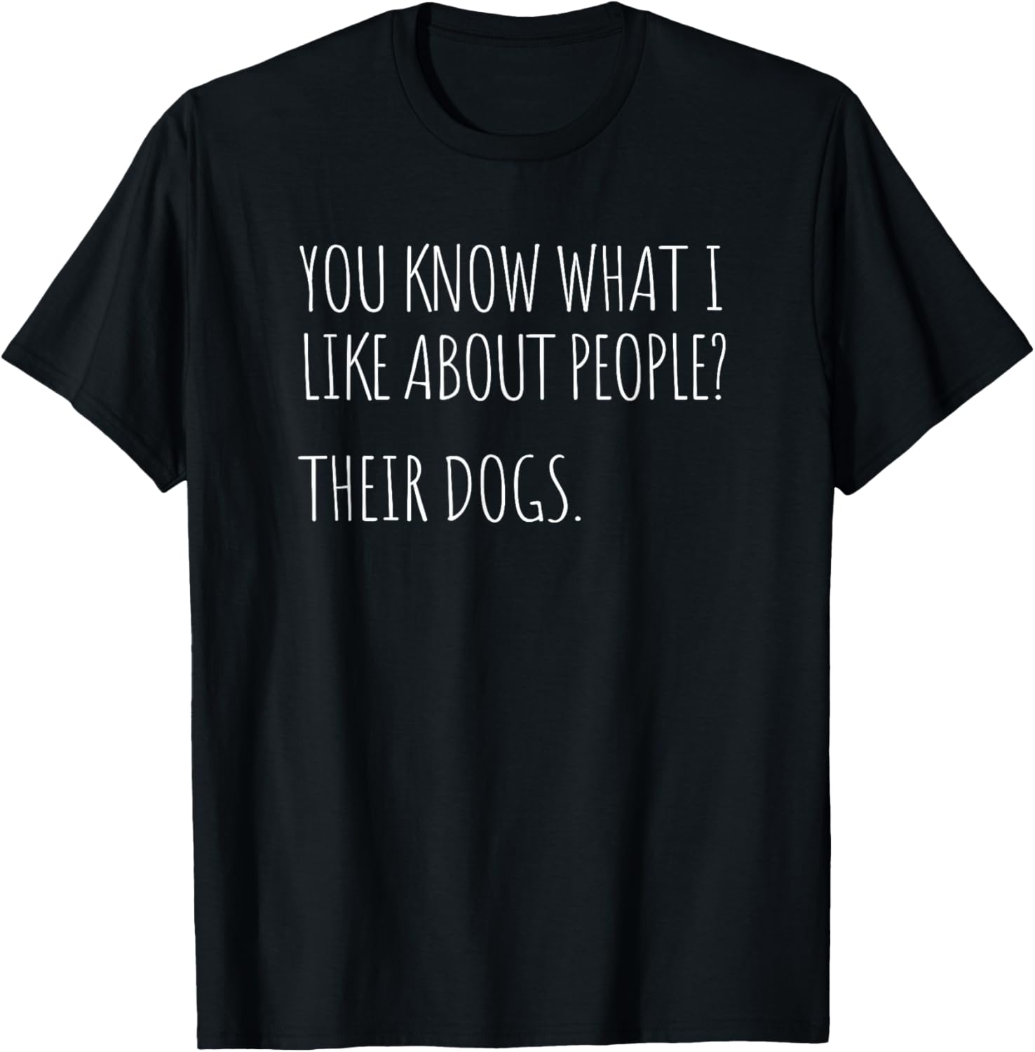 You Know What I Like About People Their Dogs Funny Dog Quote T-Shirt - T-Shirt | Black