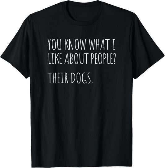 You Know What I Like About People Their Dogs Funny Dog Quote T-Shirt - T-Shirt | Black